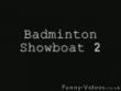 Funny videos : Badminton showboat ii