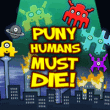 Puny Humans Must Die